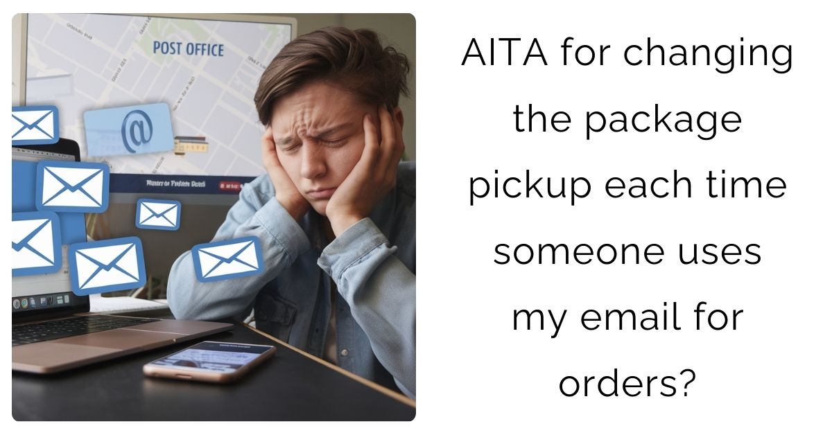 AITA for changing the package pickup each time someone uses my email for orders?