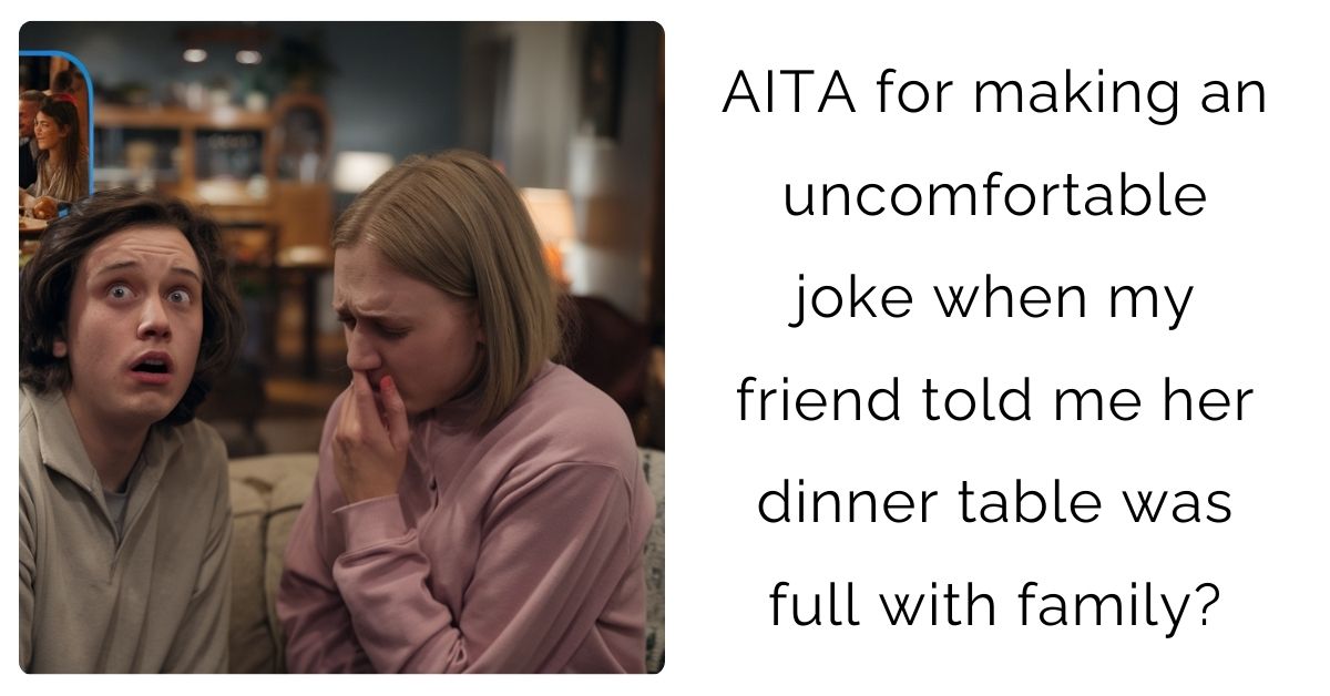 AITA for making an uncomfortable joke when my friend told me her dinner table was full with family?