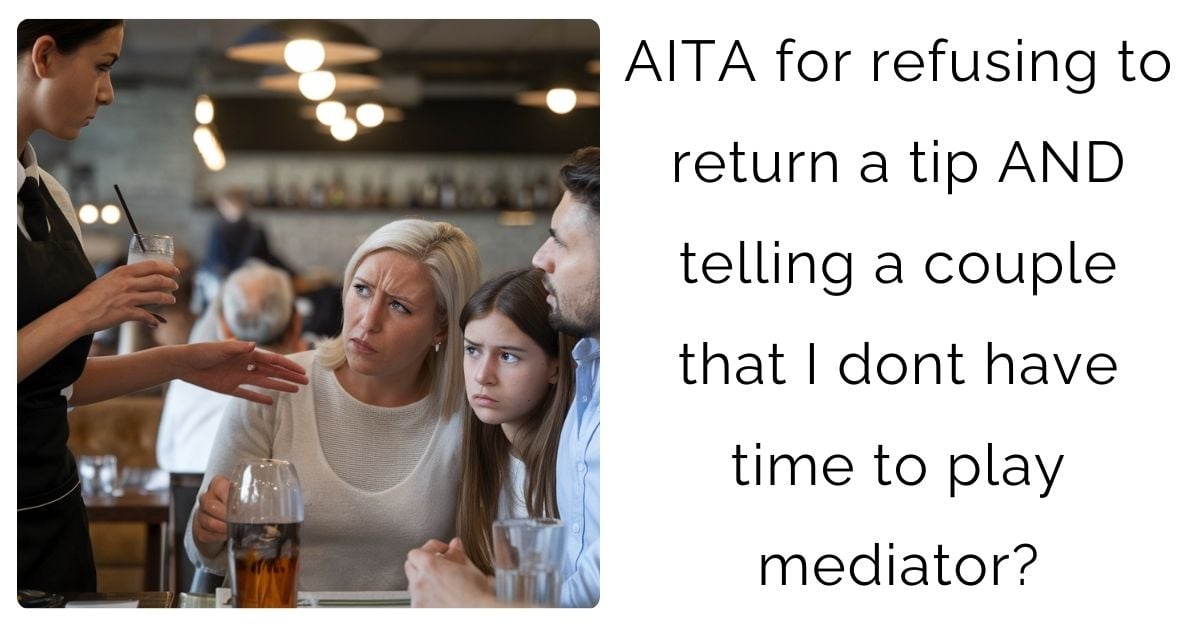 AITA for refusing to return a tip AND telling a couple that I dont have time to play mediator?