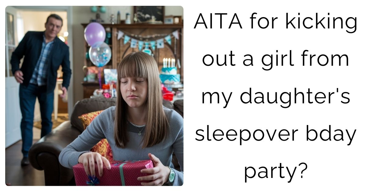 AITA for kicking out a girl from my daughter’s sleepover bday party?