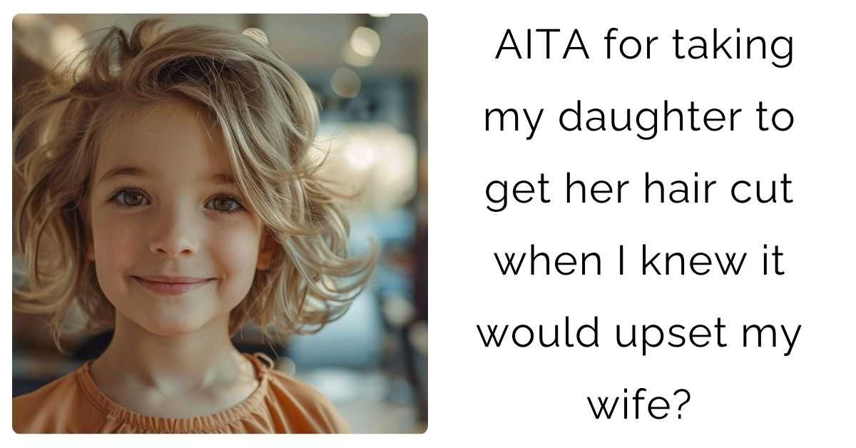 AITA for taking my daughter to get her hair cut when I knew it would upset my wife?