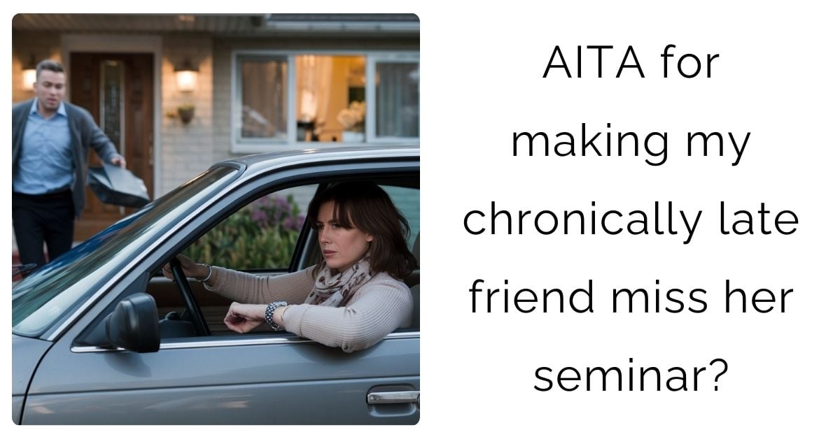 AITA for making my chronically late friend miss her seminar?