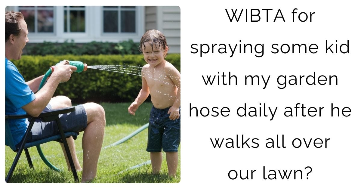 WIBTA for spraying some kid with my garden hose daily after he walks all over our lawn?