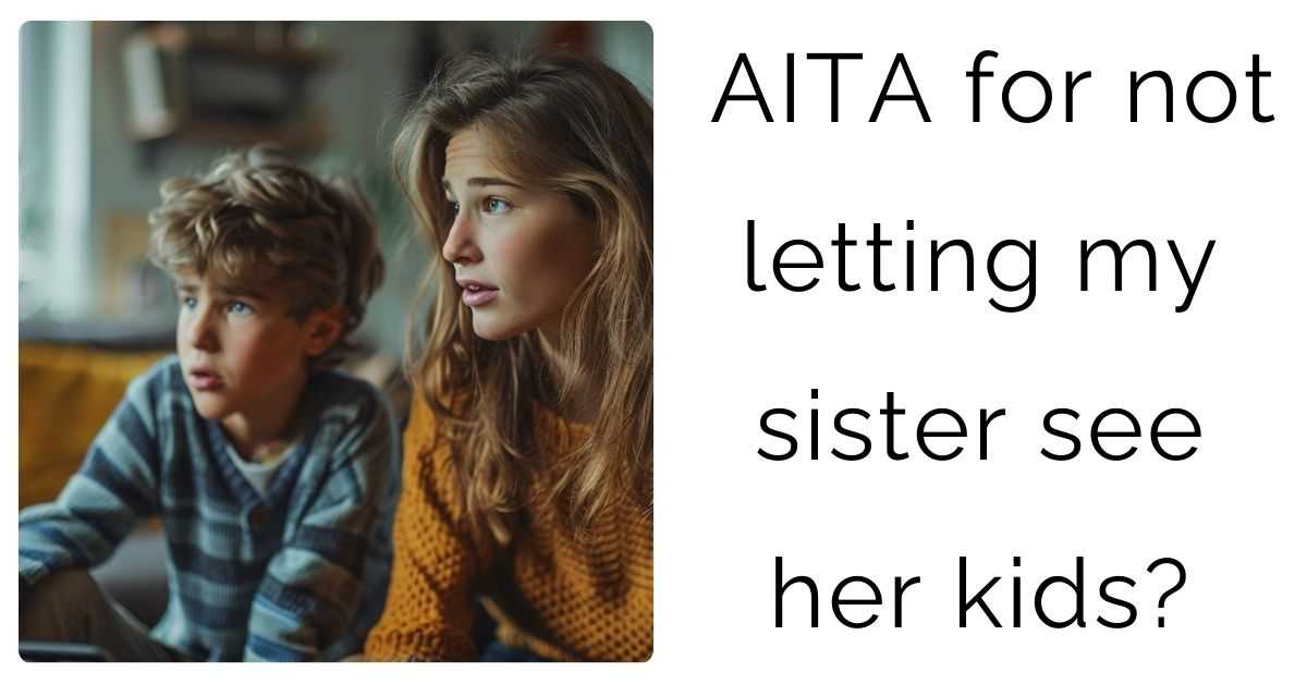 AITA for not letting my sister see her kids?