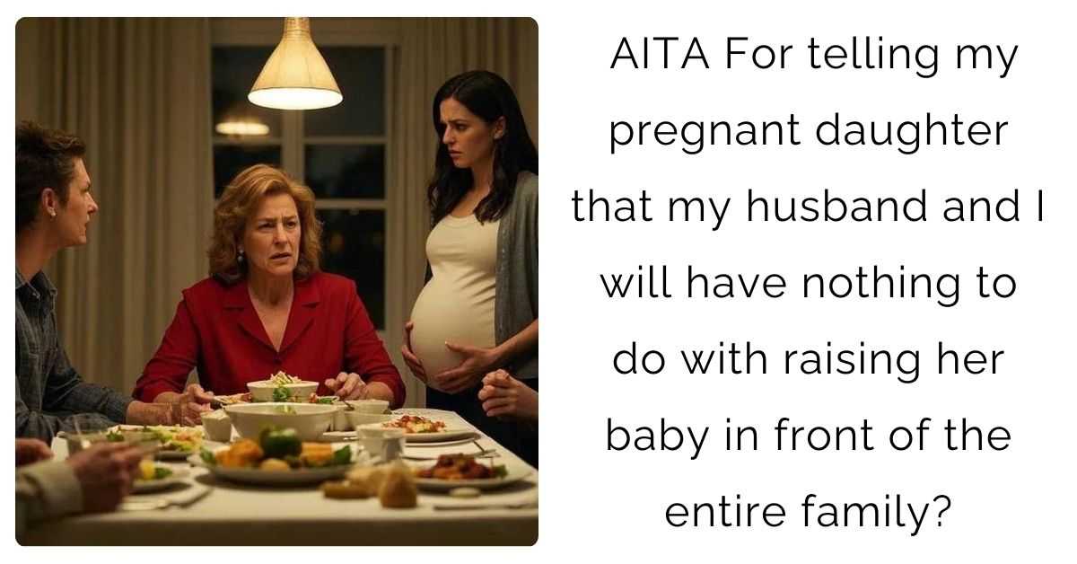 AITA For telling my pregnant daughter that my husband and I will have nothing to do with raising her baby in front of the entire family?