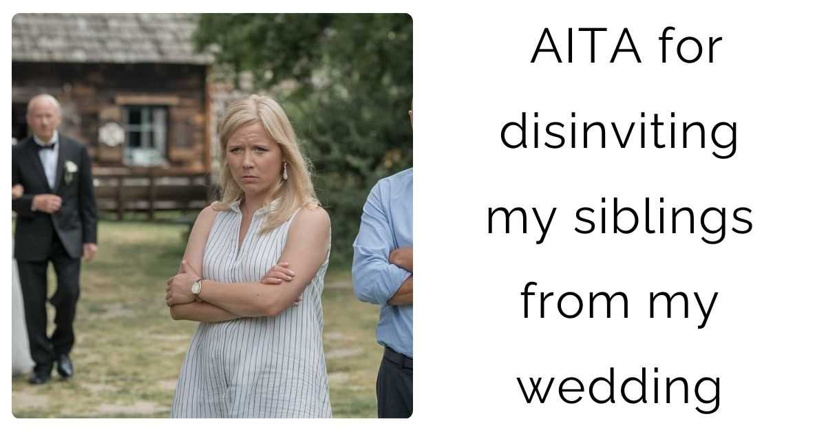 AITA for disinviting my siblings from my wedding