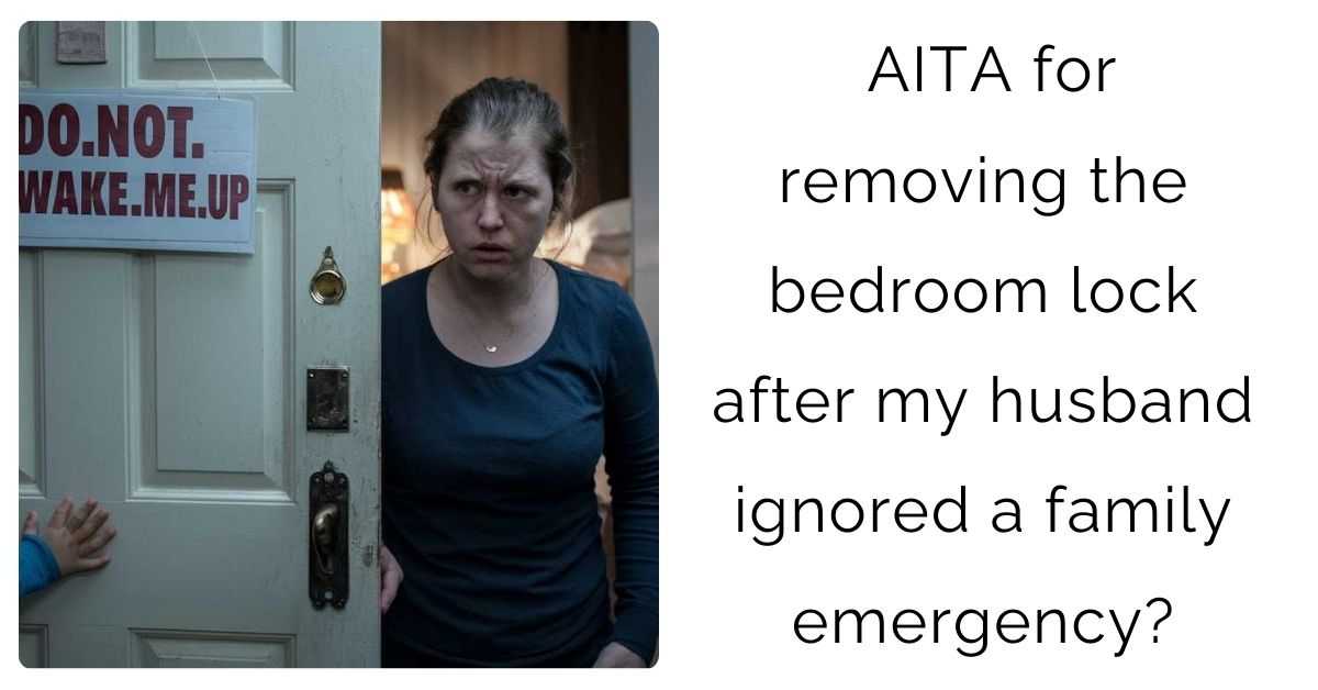 AITA for removing the bedroom lock after my husband ignored a family emergency?