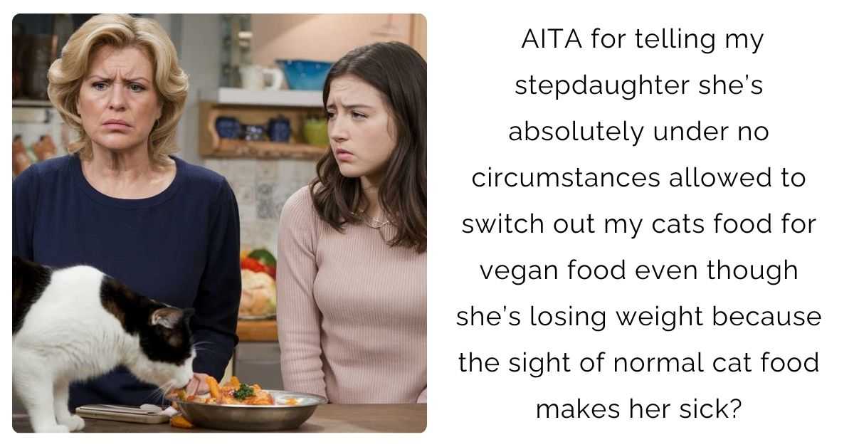 AITA for telling my stepdaughter she’s absolutely under no circumstances allowed to switch out my cats food for vegan food even though she’s losing weight because the sight of normal cat food makes her sick?