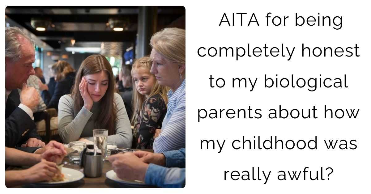 AITA for being completely honest to my biological parents about how my childhood was really awful?