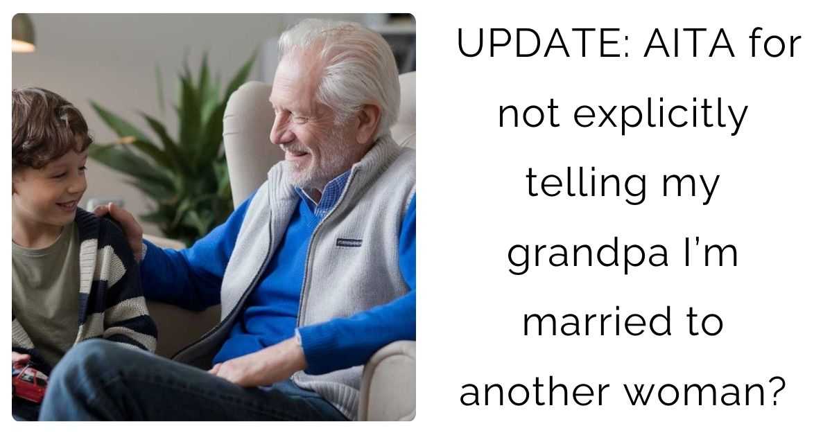 UPDATE: AITA for not explicitly telling my grandpa I’m married to another woman?