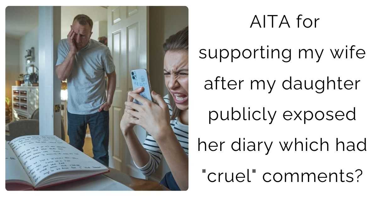 AITA for supporting my wife after my daughter publicly exposed her diary which had “cruel” comments?