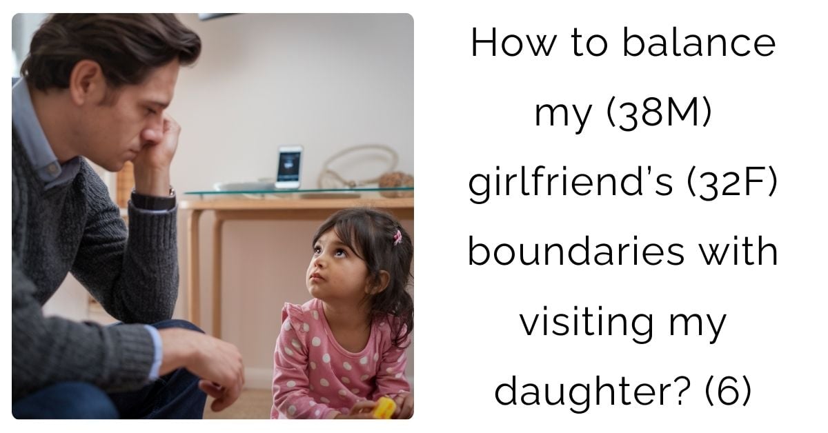 How to balance my (38M) girlfriend’s (32F) boundaries with visiting my daughter (6)?