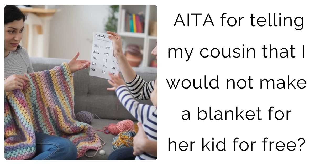 AITA for telling my cousin that I would not make a blanket for her kid for free?