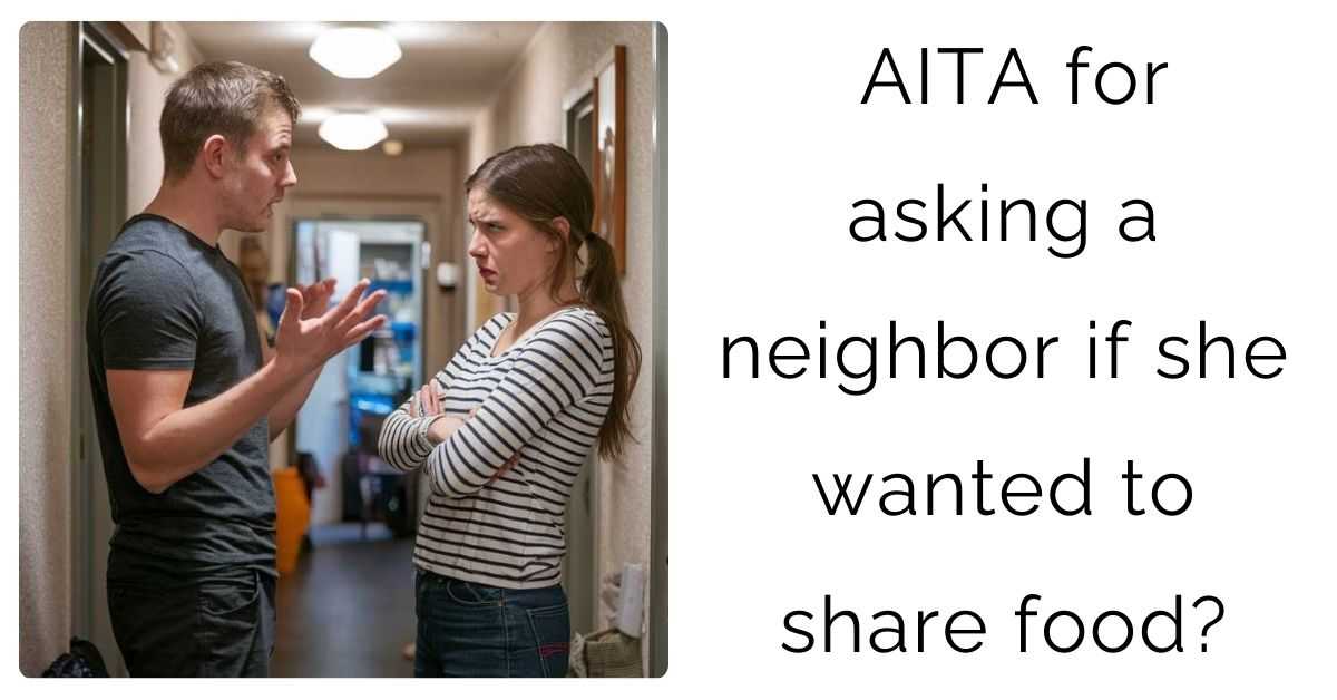 AITA for asking a neighbor if she wanted to share food?