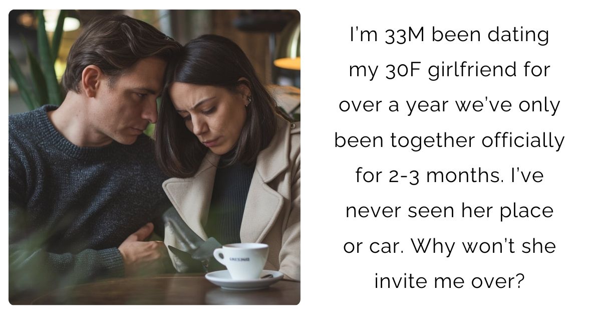 I’m 33M been dating my 30F girlfriend for over a year we’ve only been together officially for 2-3 months. I’ve never seen her place or car. Why won’t she invite me over?