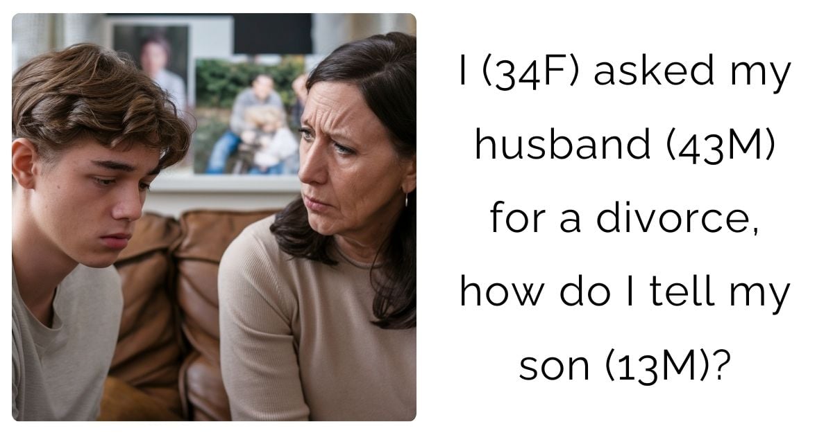 I (34F) asked my husband (43M) for a divorce, how do I tell my son (13M)?