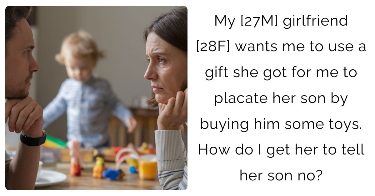 My [27M] girlfriend [28F] wants me to use a gift she got for me to placate her son by buying him some toys. How do I get her to tell her son no?