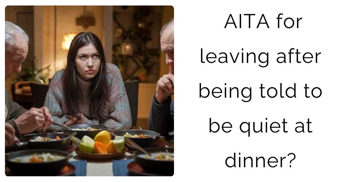 AITA for leaving after being told to be quiet at dinner?