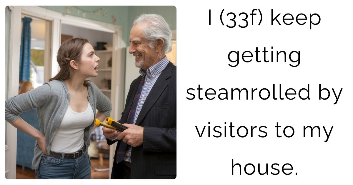 I (33f) keep getting steamrolled by visitors to my house.