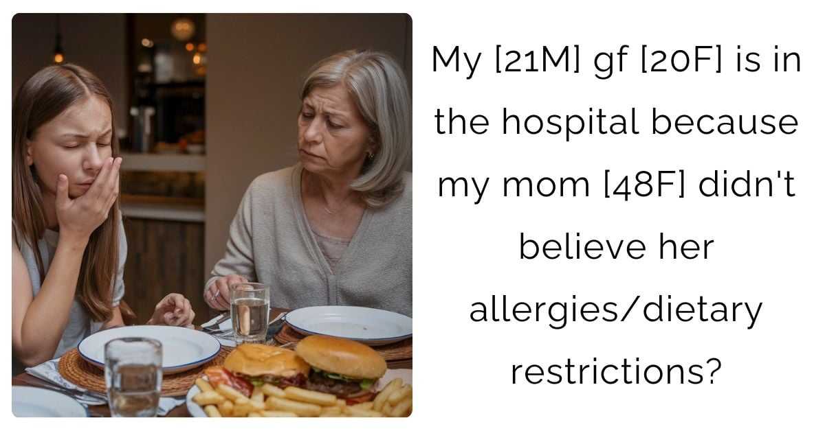 My [21M] gf [20F] is in the hospital because my mom [48F] didn’t believe her allergies/dietary restrictions?