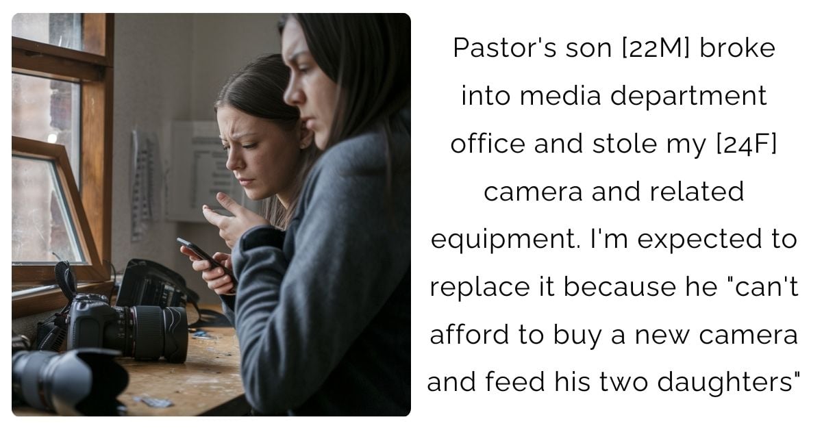 Pastor’s son [22M] broke into media department office and stole my [24F] camera and related equipment. I’m expected to replace it because he “can’t afford to buy a new camera and feed his two daughters”