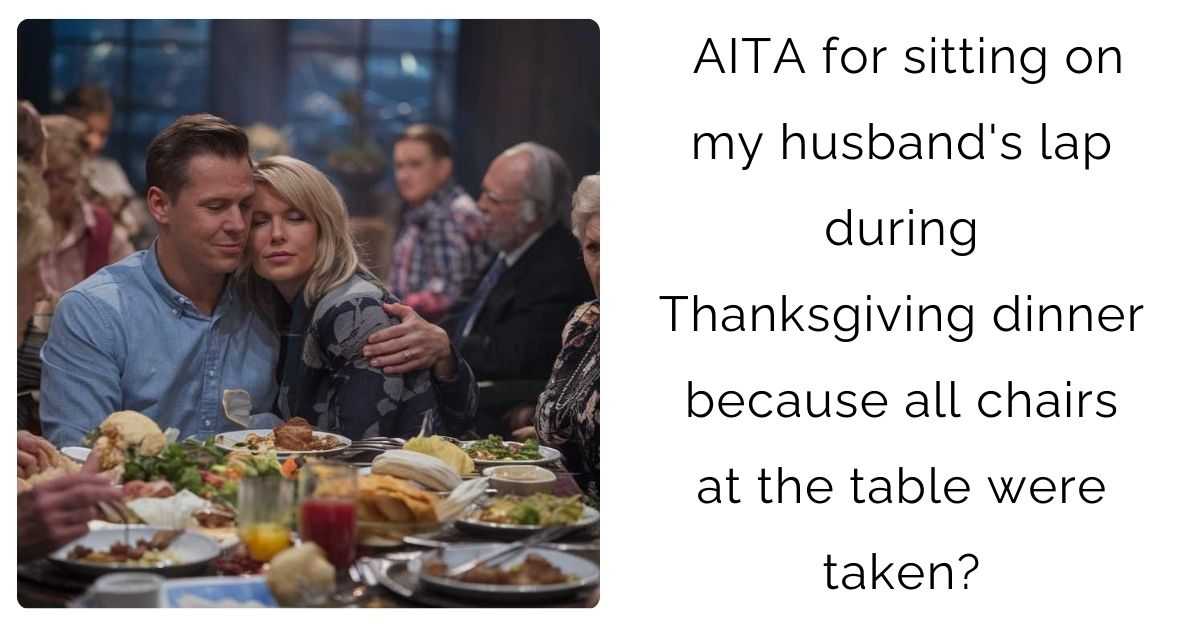 AITA for sitting on my husband’s lap during Thanksgiving dinner because all chairs at the table were taken?