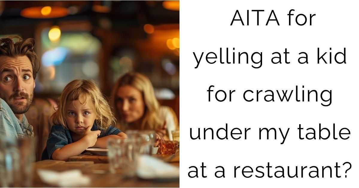 AITA for yelling at a kid for crawling under my table at a restaurant?