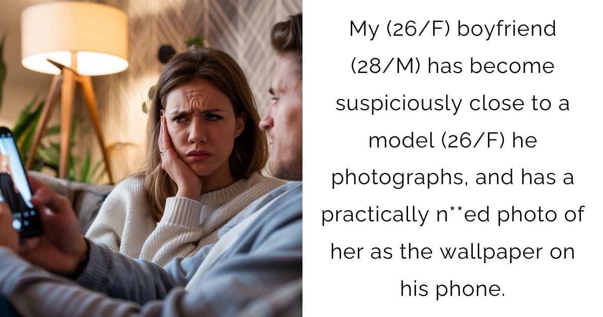 My (26/F) boyfriend (28/M) has become suspiciously close to a model (26/F) he photographs, and has a practically n**ed photo of her as the wallpaper on his phone.