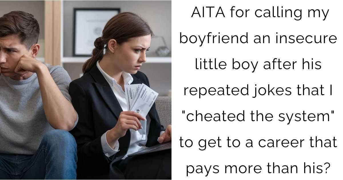 AITA for calling my boyfriend an insecure little boy after his repeated jokes that I “cheated the system” to get to a career that pays more than his?