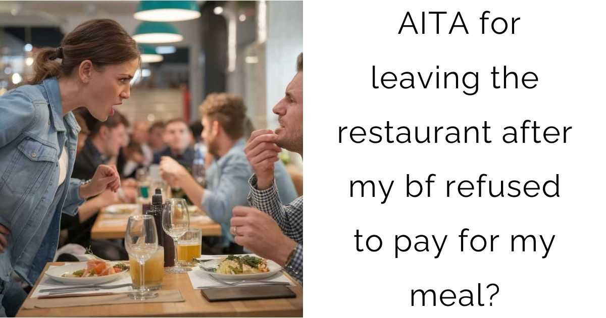 AITA for leaving the restaurant after my bf refused to pay for my meal?