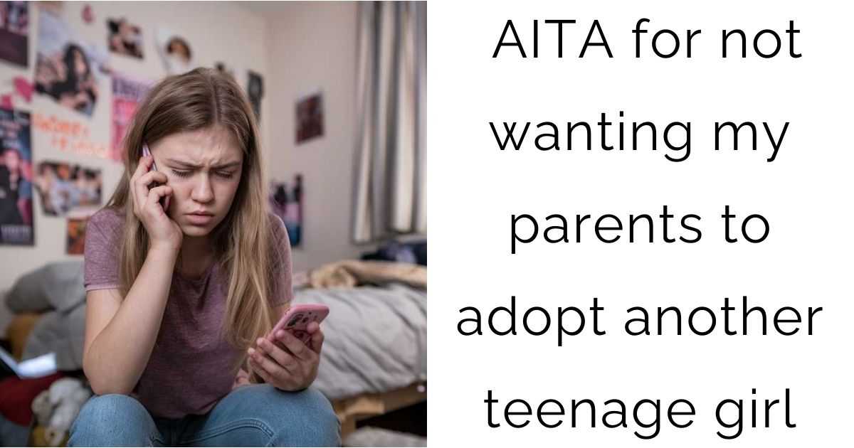 AITA for not wanting my parents to adopt another teenage girl