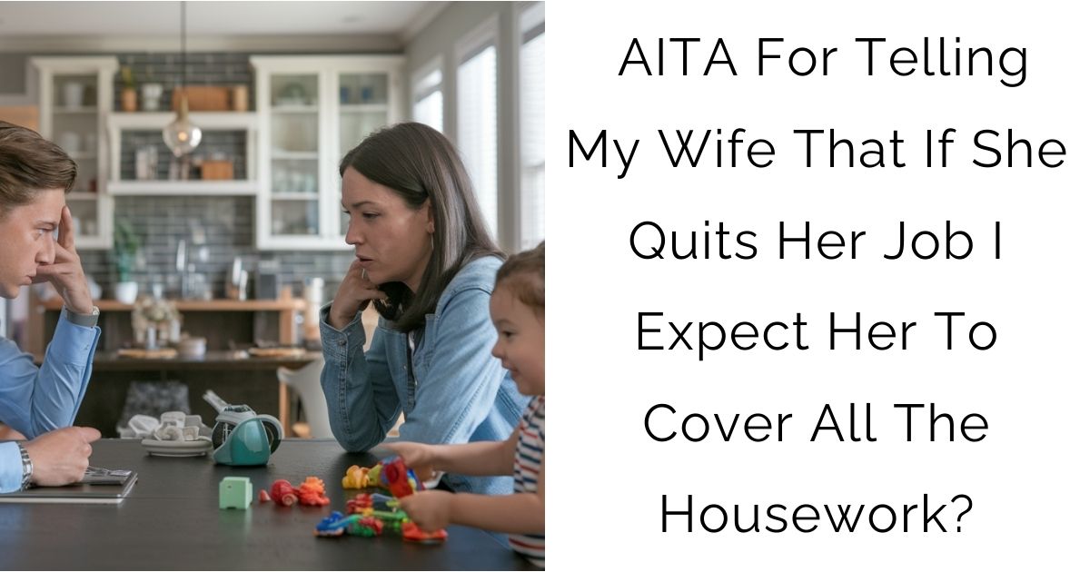 AITA For Telling My Wife That If She Quits Her Job I Expect Her To Cover All The Housework?