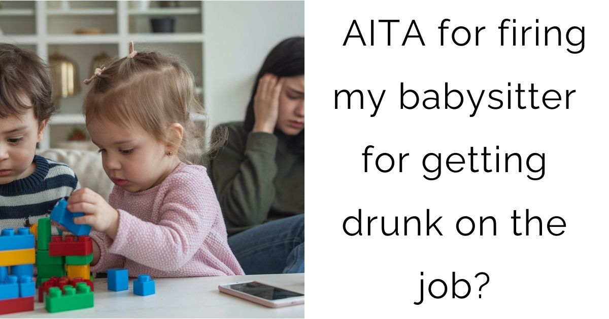 AITA for firing my babysitter for getting drunk on the job?