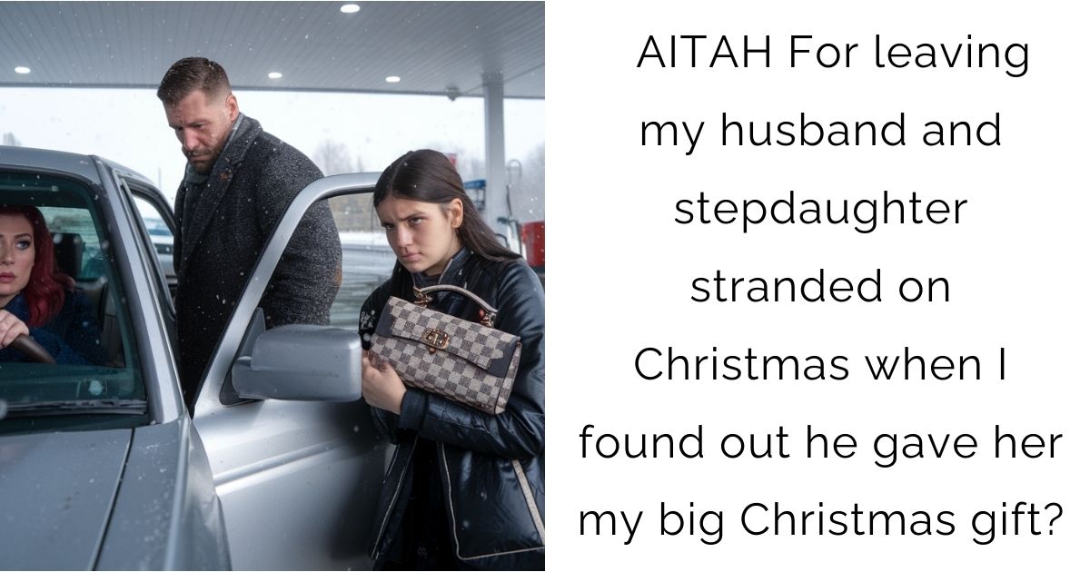 AITAH For leaving my husband and stepdaughter stranded on Christmas when I found out he gave her my big Christmas gift?