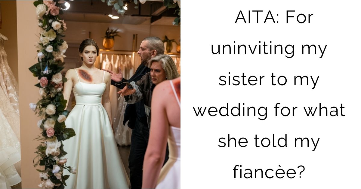 AITA: For uninviting my sister to my wedding for what she told my fiancèe?