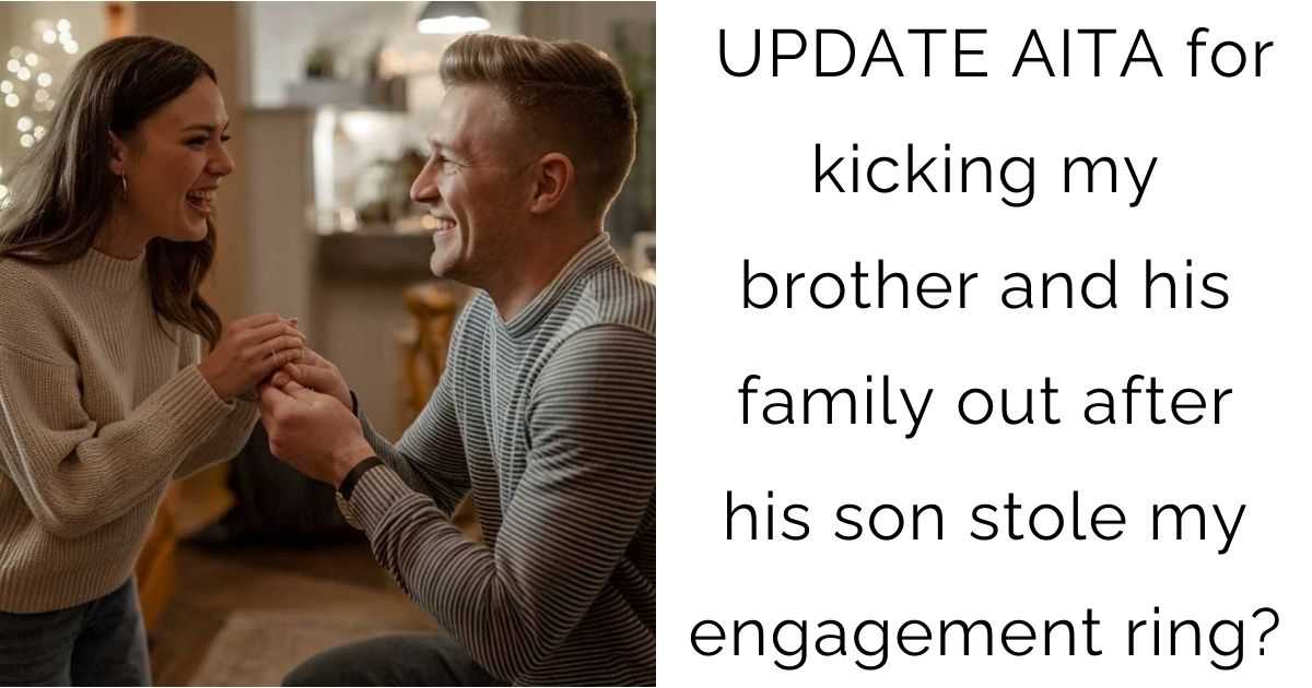 UPDATE AITA for kicking my brother and his family out after his son stole my engagement ring?