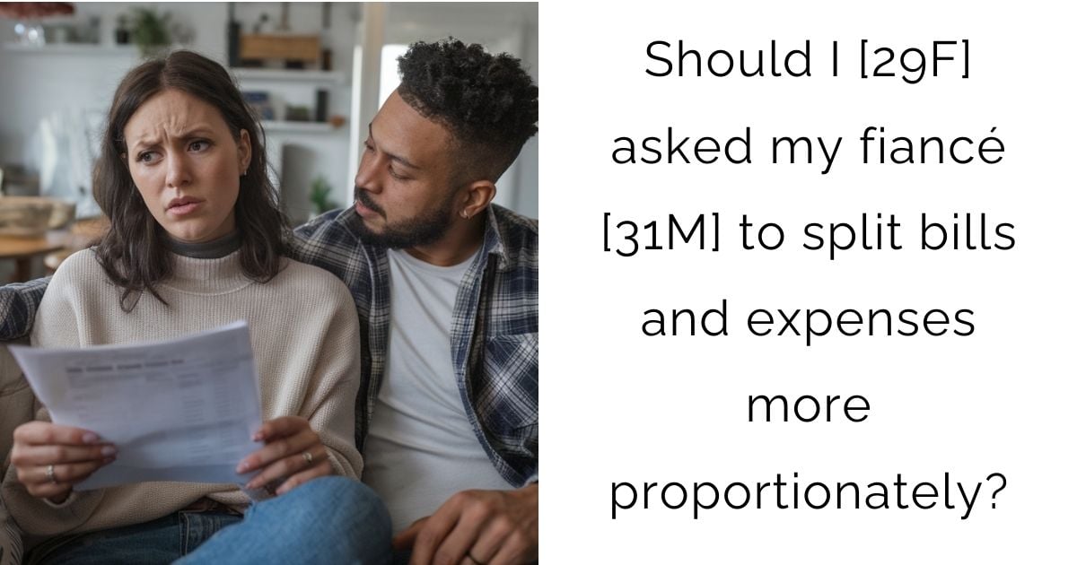 Should I [29F] asked my fiancé [31M] to split bills and expenses more proportionately?