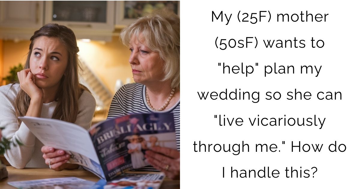 My (25F) mother (50sF) wants to “help” plan my wedding so she can “live vicariously through me.” How do I handle this?