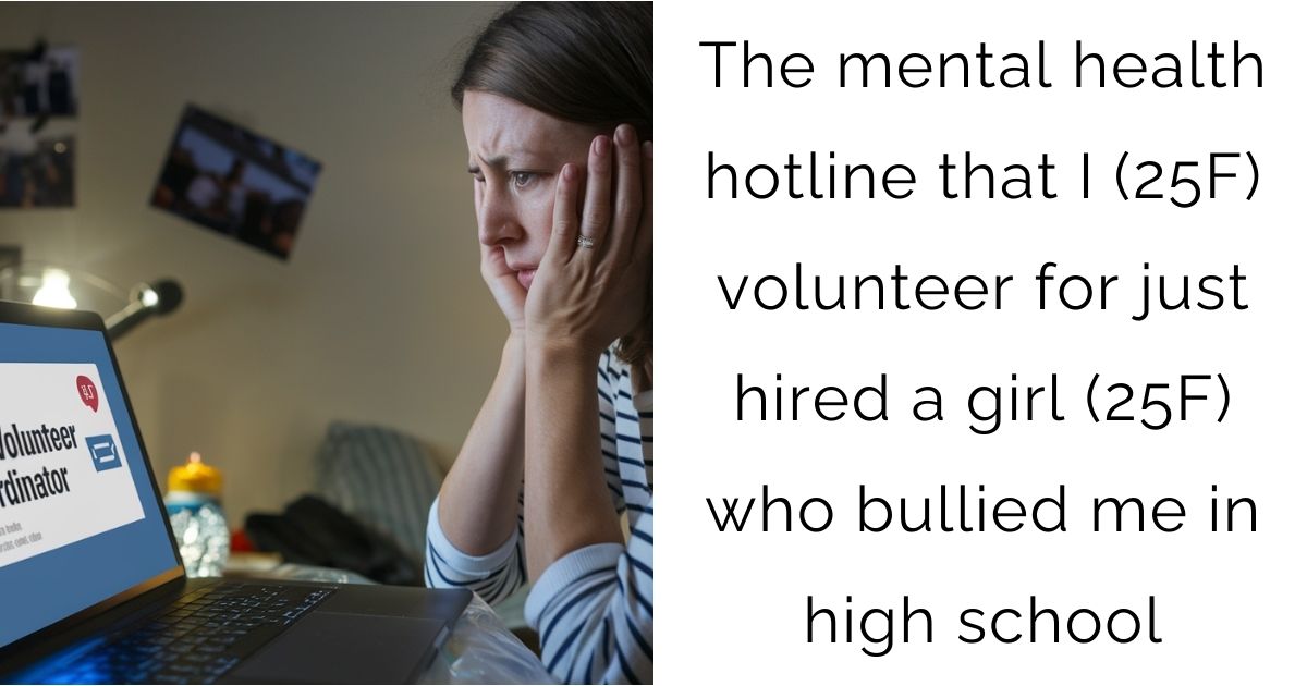 The mental health hotline that I (25F) volunteer for just hired a girl (25F) who bullied me in high school