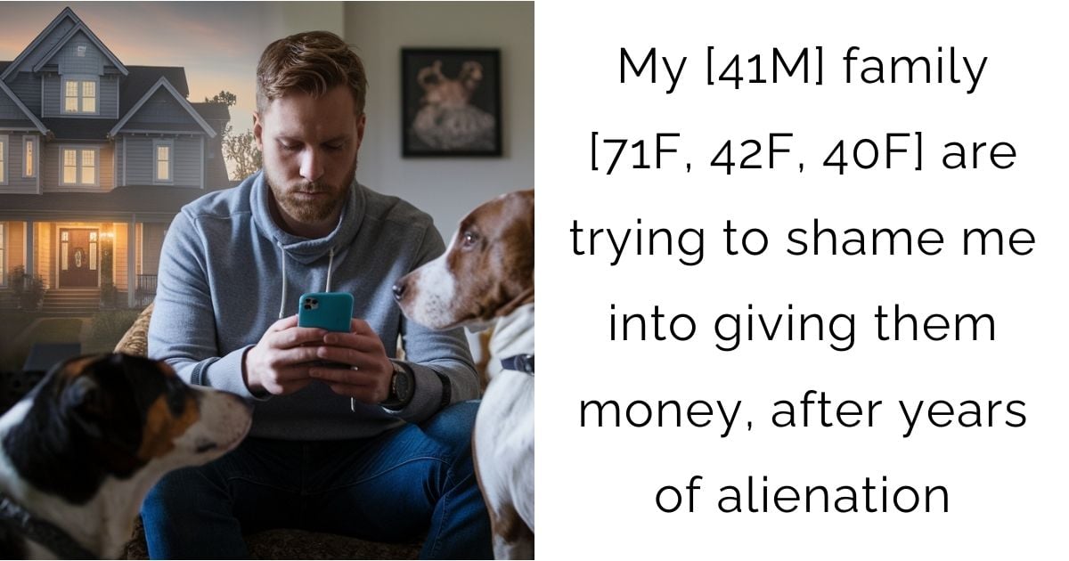 My [41M] family [71F, 42F, 40F] are trying to shame me into giving them money, after years of alienation