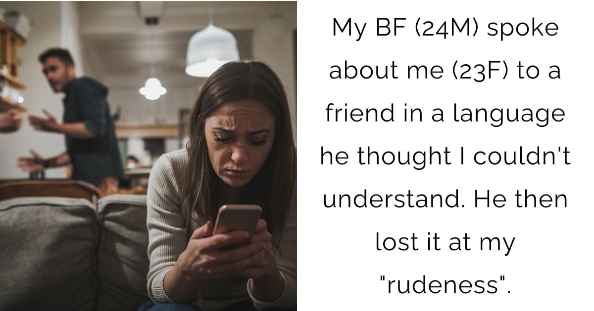 My BF (24M) spoke about me (23F) to a friend in a language he thought I couldn’t understand. He then lost it at my “rudeness”.