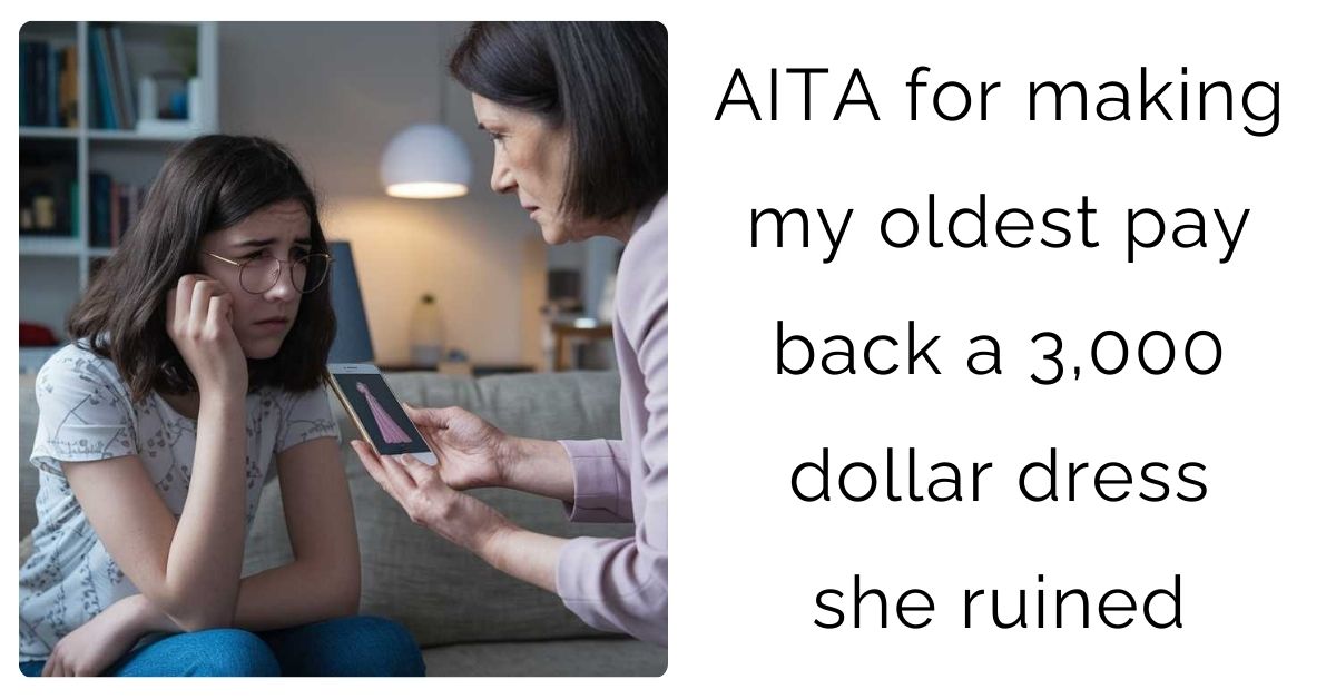 AITA for making my oldest pay back a 3,000 dollar dress she ruined