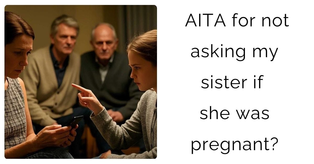 AITA for not asking my sister if she was pregnant?