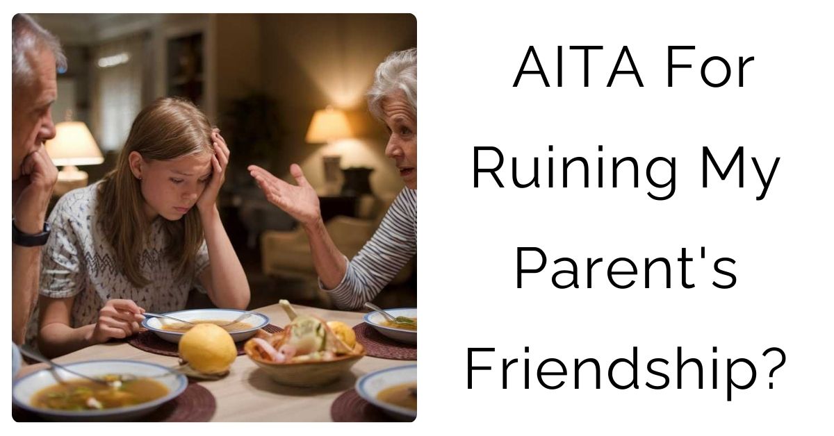 AITA For Ruining My Parent’s Friendship?