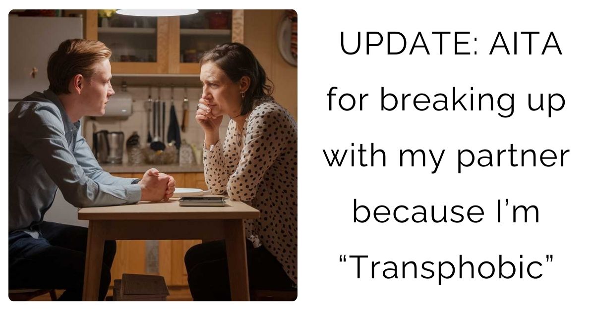 UPDATE: AITA for breaking up with my partner because I’m “Transphobic”