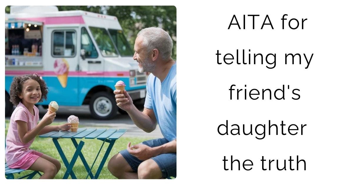 AITA for telling my friend’s daughter the truth