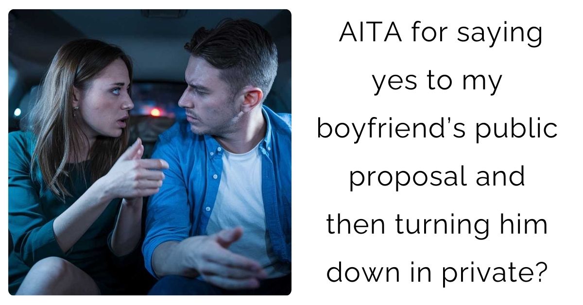 AITA for saying yes to my boyfriend’s public proposal and then turning him down in private?