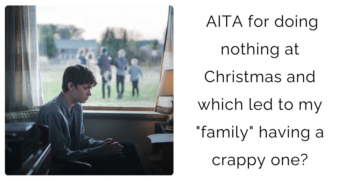 AITA for doing nothing at Christmas and which led to my “family” having a crappy one?