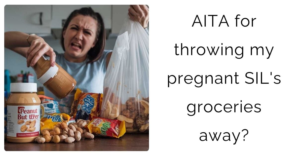 AITA for throwing my pregnant SIL’s groceries away?