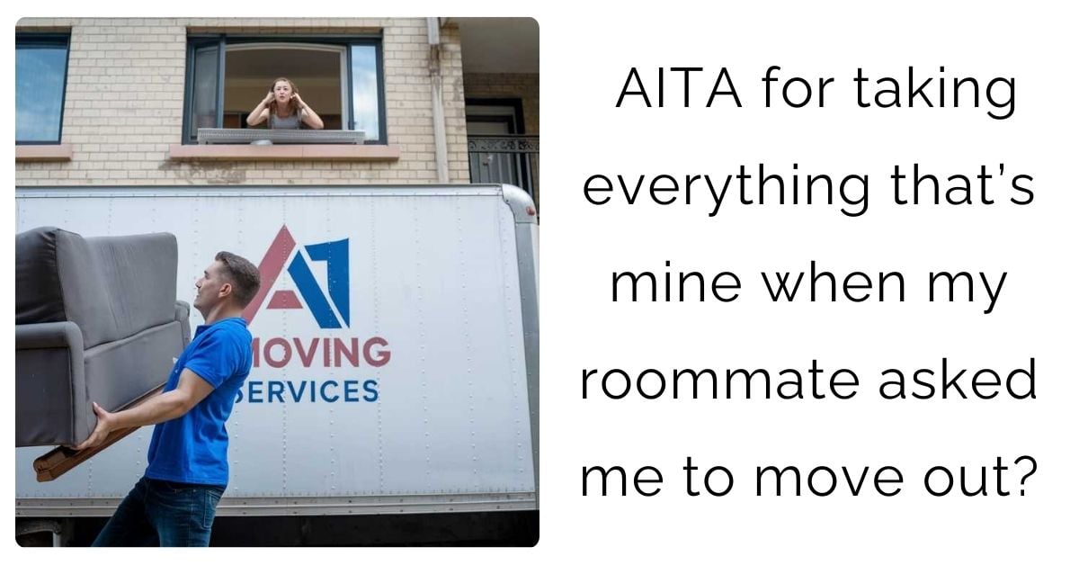 AITA for taking everything that’s mine when my roommate asked me to move out?